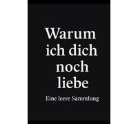 Warum ich dich noch liebe - Eine leere Sammlung: Mehr Gründe wären übertrieben gewesen