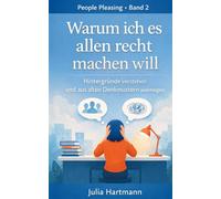 Warum ich es allen recht machen will: Warum du dich selbst zurückstellst - und weshalb dir Abgrenzung so schwer fällt