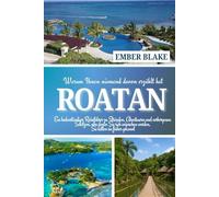 Warum Ihnen niemand davon erzählt hat ROATAN 2025 26: Ein bodenständiger Reiseführer zu Stränden, Abenteuern und verborgenen Schätzen, von denen Sie sich wünschen werden, Sie hätten sie früher gekannt