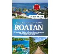 Warum Ihnen niemand davon erzählt hat ROATAN 2025 26: Ein bodenständiger Reiseführer zu Stränden, Abenteuern und verborgenen Schätzen, von denen Sie sich wünschen werden, Sie hätten sie früher gekannt