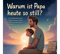 Warum ist Papa heute so still?: Ein Kinderbuch über Depressionen und die Liebe in schwierigen Zeiten