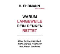 Warum Langeweile dein Denken rettet: Über Aufmerksamkeit, Tiefe und die Rückkehr des klaren Denkens