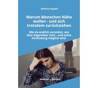 Warum Menschen Nähe wollen - und sich trotzdem zurückziehen: Wie du endlich verstehst, wie dein Gegenüber tickt, Rückzug und Distanz richtig einordnest und echte Verbindung entstehen lässt