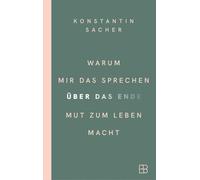 Warum mir das Sprechen über das Ende Mut zum Leben macht: Essay über Sterben, Tod und Trauer - wie offene Gespräche helfen, Angst zu überwinden und neue Perspektiven auf das Leben zu gewinnen