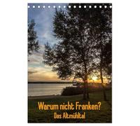 Warum nicht Franken? Das Altmühltal (Tischkalender 2026 DIN A5 hoch), CALVENDO Monatskalender: Immer mehr Deutsche verbringen ihren Urlaub im Lande. Warum nicht in Franken?