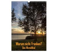 Warum nicht Franken? Das Altmühltal (Wandkalender 2026 DIN A3 hoch), CALVENDO Monatskalender: Immer mehr Deutsche verbringen ihren Urlaub im Lande. Warum nicht in Franken?