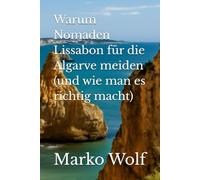 Warum Nomaden Lissabon für die Algarve meiden (und wie man es richtig macht)