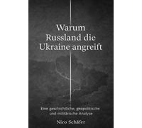 Warum Russland die Ukraine angreift: Eine geschichtliche, geopolitische und militärische Analyse
