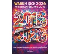 Warum sich 2026 wieder anfühlt wie 2016: Eine nostalgische Zeitreise durch 101 Momente