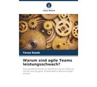 Warum sind agile Teams leistungsschwach?: Eine qualitative Studie zur Identifizierung von Faktoren, die die Leistung agiler Softwareteams beeinträchtigen können