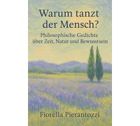 Warum tanzt der Mensch?: Philosophische Poesie für ein erwachtes Bewusstsein
