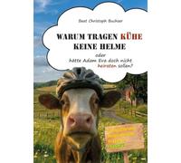 Warum tragen Kühe keine Helme oder hätte Adam Eva doch nicht heiraten sollen?: 50 skurrile und philosophische Fragen an ChatGPT