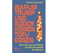 Warum Trump und Söder keinen Tofu essen Über die Lust am Fleisch und die Herrschaft der Männer - Suzanne Zaccour - Rowohlt E-Book - ebook (ePub) - Livre