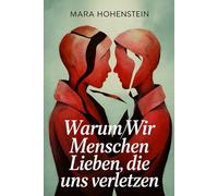 Warum wir Menschen lieben, die uns verletzen: Bindung, Prägung und emotionale Muster, die Nähe versprechen und Schmerz wiederholen