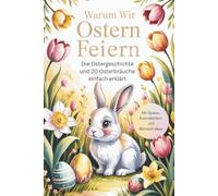 Warum wir Ostern feiern - Die Ostergeschichte und 20 Osterbräuche für Kinder ab 5 Jahren einfach erklärt I Mit Spielen, Ausmalbildern und Mitmach-Ideen | Ein besonderes Ostergeschenk