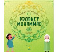 Warum Wir Unseren Prophet Muhammad Lieben?: Islamisches Buch Fã¿R Muslimische Kinder, Das Die Liebe Von Rasulallah Ï·º Zu Den Kindern, Dienern, Armen.