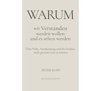 Warum wir verstanden werden wollen - und es selten werden: Über Nähe, Anerkennung und die Freiheit, nicht gemeint sein zu müssen