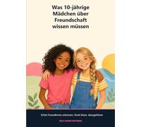 Was 10-jährige Mädchen über Freundschaft wissen müssen: Von echten Freundinnen, BFF-Streit und neuen Klassenkameradinnen - 15 Kapitel + Eltern-Begleitheft + 6 Druckvorlagen für die wichtigste Zeit