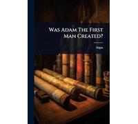 Was Adam The First Man Created?