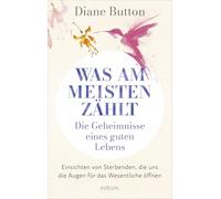 Was am meisten zählt - Die Geheimnisse eines guten Lebens: Einsichten von Sterbenden, die uns die Augen für das Wesentliche öffnen