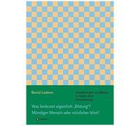 Was Bedeutet Eigentlich "Bildung"? Mündiger Mensch Oder Nützlicher Idiot?