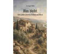 Was bleibt.: Sieben Leben zwischen Freiheit und Moral