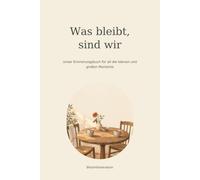 Was bleibt, sind wir: Unser Erinnerungsbuch für all die kleinen und großen Momente