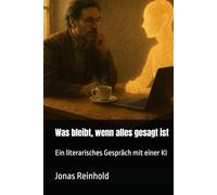 Was bleibt, wenn alles gesagt ist: Ein literarisches Gespräch mit einer KI