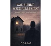 Was bleibt ,wenn alles kippt: Zwischen Wahrheit und Wahrnehmung