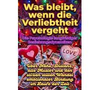 Was bleibt, wenn die Verliebtheit vergeht: Die Psychologie langfristiger Beziehungsdynamiken: Über Nähe, Distanz, alte Muster und den stillen Wandel emotionaler Bindung im Laufe der Zeit