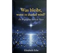 Was bleibt, wenn es dunkel wird?: Ein Wegbegleiter durch die Trauer mit Impulsen, 5 Phasen, Erinnerungen und heilsamem Trost - Trauergeschenk