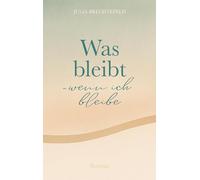 Was bleibt - wenn ich bleibe