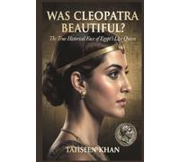 Was Cleopatra Beautiful?: The True Historical Face of Egypt's Last Queen