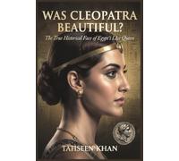 Was Cleopatra Beautiful?: The True Historical Face of Egypt's Last Queen