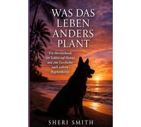 Was das Leben anders plant: Ein Herzenshund, ein Schloss auf Hawaii und eine Geschichte nach wahren Begebenheiten