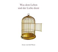 Was dem Leben und der Liebe dient: Texte zur PrEssenz® von Joël Weser - Systemische Arbeit und Familienstellen
