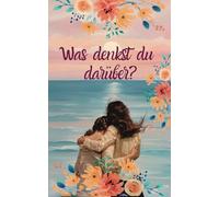 Was denkst du darüber?: Gemeinsames Ausfüllbuch für eine starke Verbindung zwischen Mutter und heranwachsender Tochter