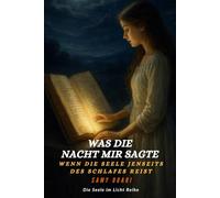 Was die Nacht mir sagte: Wenn die Seele jenseits des Schlafes reist