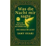 Was die Nacht mir sagte: Wenn die Seele jenseits des Schlafes reist