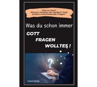 Was du Gott schon immer fragen wolltest.: Nachdenken über Gott, den Sinn des Lebens und die Ewigkeit.