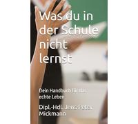 Was du in der Schule nicht lernst: Dein Handbuch für das echte Leben