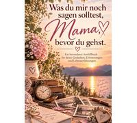 Was du mir noch sagen solltest,Mama: bevor du gehst
