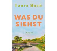 Was du siehst: Roman | Der mitreißende Liebesroman in einem Dorf nahe der Elbe.