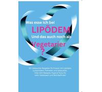 Was esse ich bei Lipödem?: Und das auch noch als Vegetarier? Ratgeber für die Ernährung bei Lipödem, Lymphödem, Fettleber und Adipositas