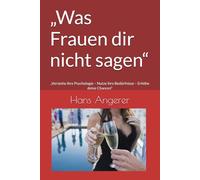 „Was Frauen dir nicht sagen“: „Verstehe ihre Psychologie - Nutze ihre Bedürfnisse - Erhöhe deine Chancen“