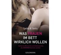 Was Frauen im Bett wirklich wollen: Geheime Wünsche und Sehnsüchte, die Männer kennen sollten