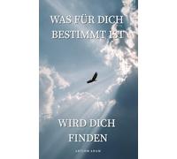 Was für dich bestimmt ist wird dich finden: Eine Sammlung aus Zitaten und Poesie