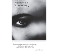 Was für eine Zumutung.: Notizen einer autistischen Mutter, die niemand gefragt hat und die nur ihre Ruhe will