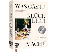 Was Gäste glücklich macht - Das Handbuch: Alles perfekt: Tisch, Ambiente, Getränke und Rezepte