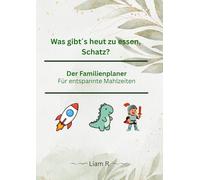 Was gibt´s heut zu essen, Schatz?: Der einfache Wochen-Essensplaner für Familien mit 2-4 Kindern